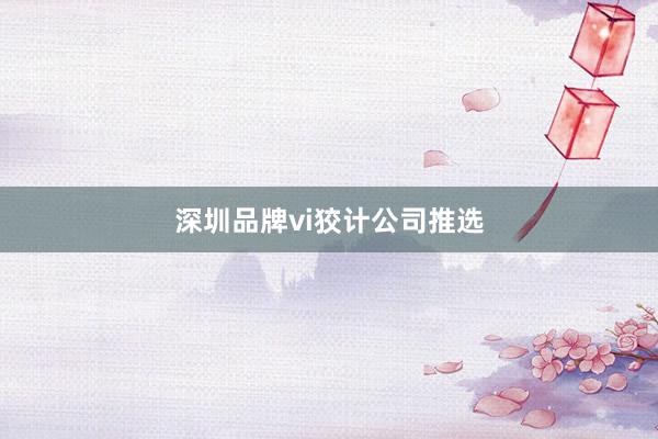 深圳品牌vi狡计公司推选